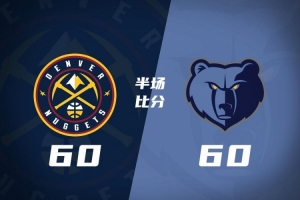 半场战报-掘金60-60灰熊要翻车？ 约基奇7+6+6&6失误 杰罗姆13+5