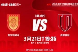 3月21日（周六19:35中超联赛第3轮 重庆铜梁龙vs成都蓉城