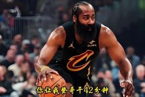 骑士没有战绩压力 哈登背靠背第二场42分钟！想累惨他！？